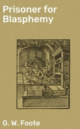 Prisoner for Blasphemy - G. W. Foote