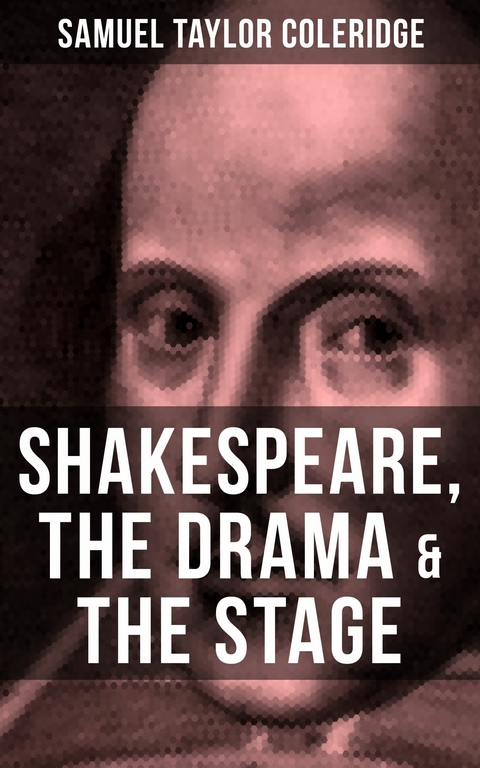 SHAKESPEARE, THE DRAMA & THE STAGE -  Samuel Taylor Coleridge