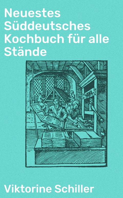 Neuestes S&uuml;ddeutsches Kochbuch f&uuml;r alle St&auml;nde - Viktorine Schiller