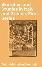 Sketches and Studies in Italy and Greece, First Series - John Addington Symonds
