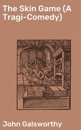 The Skin Game (A Tragi-Comedy) - John Galsworthy