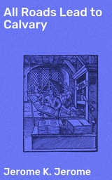 All Roads Lead to Calvary - Jerome K. Jerome