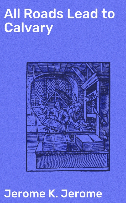 All Roads Lead to Calvary - Jerome K. Jerome