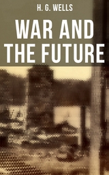 WAR AND THE FUTURE -  H. G. Wells