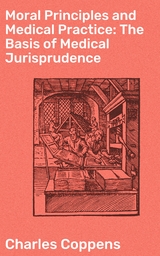Moral Principles and Medical Practice: The Basis of Medical Jurisprudence - Charles Coppens