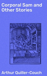 Corporal Sam and Other Stories - Arthur Quiller-Couch