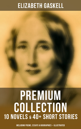 Elizabeth Gaskell Premium Collection: 10 Novels & 40+ Short Stories