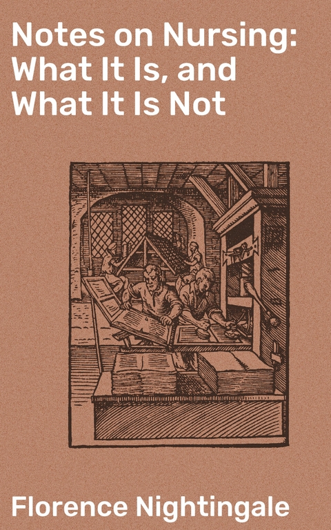 Notes on Nursing: What It Is, and What It Is Not - Florence Nightingale