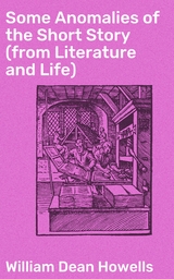 Some Anomalies of the Short Story (from Literature and Life) - William Dean Howells