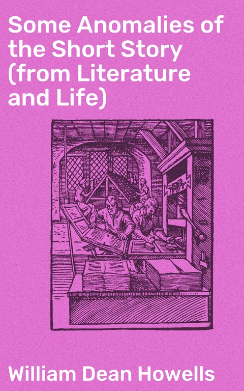 Some Anomalies of the Short Story (from Literature and Life) - William Dean Howells