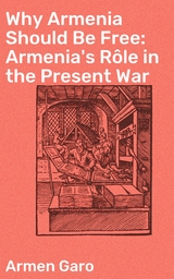 Why Armenia Should Be Free: Armenia's R&ocirc;le in the Present War - Armen Garo