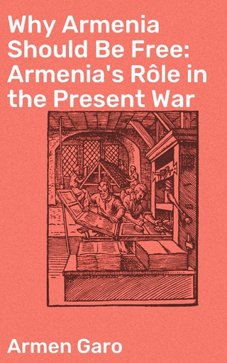 Why Armenia Should Be Free: Armenia's Rôle in the Present War