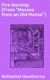 Fire Worship (From "Mosses from an Old Manse") - Nathaniel Hawthorne