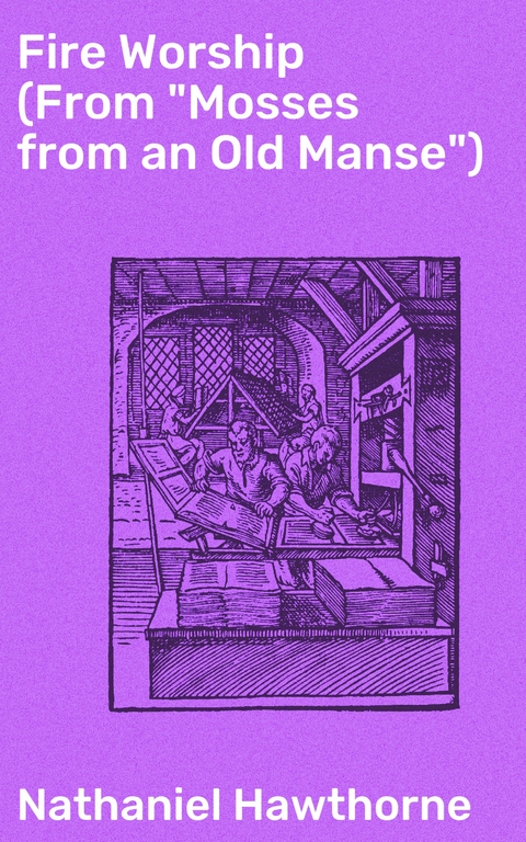 Fire Worship (From "Mosses from an Old Manse") - Nathaniel Hawthorne