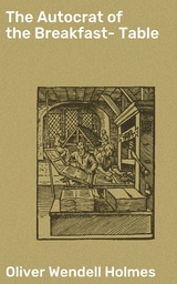 The Autocrat of the Breakfast-Table - Oliver Wendell Holmes