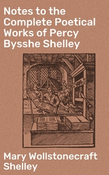 Notes to the Complete Poetical Works of Percy Bysshe Shelley - Mary Wollstonecraft Shelley