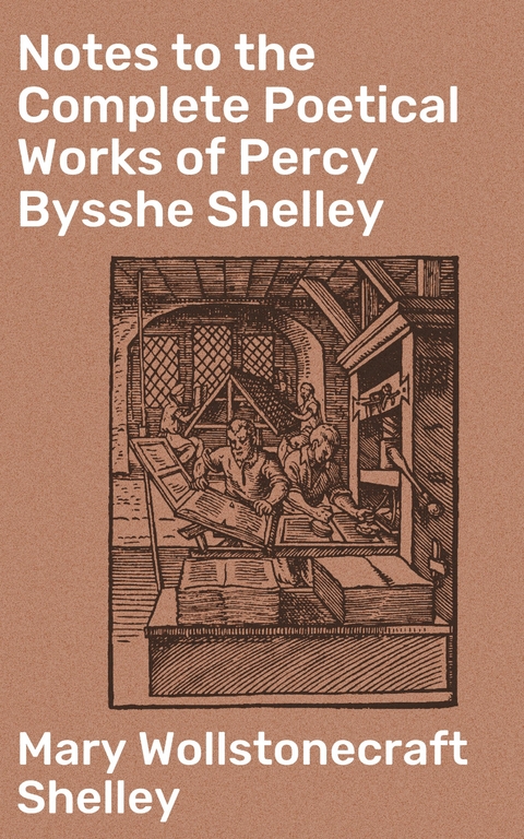 Notes to the Complete Poetical Works of Percy Bysshe Shelley - Mary Wollstonecraft Shelley