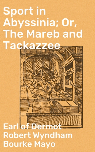 Sport in Abyssinia; Or, The Mareb and Tackazzee