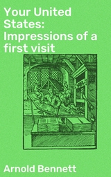 Your United States: Impressions of a first visit - Arnold Bennett