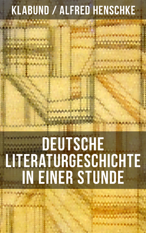 Deutsche Literaturgeschichte in einer Stunde -  Klabund, Alfred Henschke