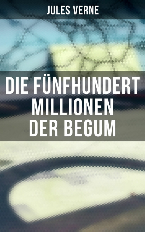 Die f&uuml;nfhundert Millionen der Begum -  Jules Verne