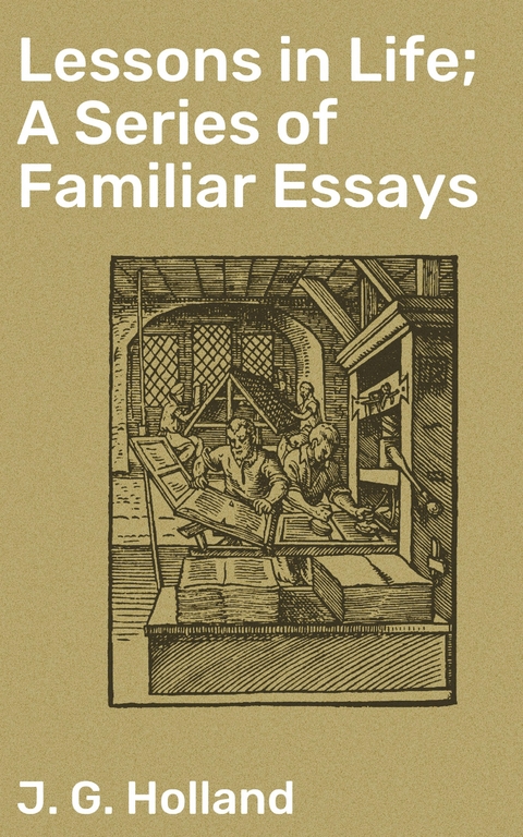 Lessons in Life; A Series of Familiar Essays - J. G. Holland