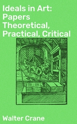 Ideals in Art: Papers Theoretical, Practical, Critical - Walter Crane