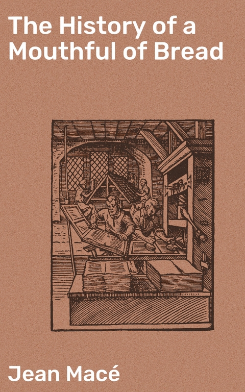The History of a Mouthful of Bread - Jean Mac&eacute;