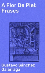 A Flor De Piel: Frases - Gustavo S&aacute;nchez Galarraga