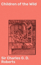 Children of the Wild - Charles G. D. Roberts  Sir