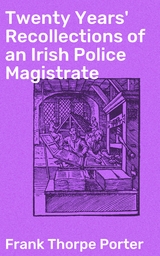 Twenty Years' Recollections of an Irish Police Magistrate - Frank Thorpe Porter