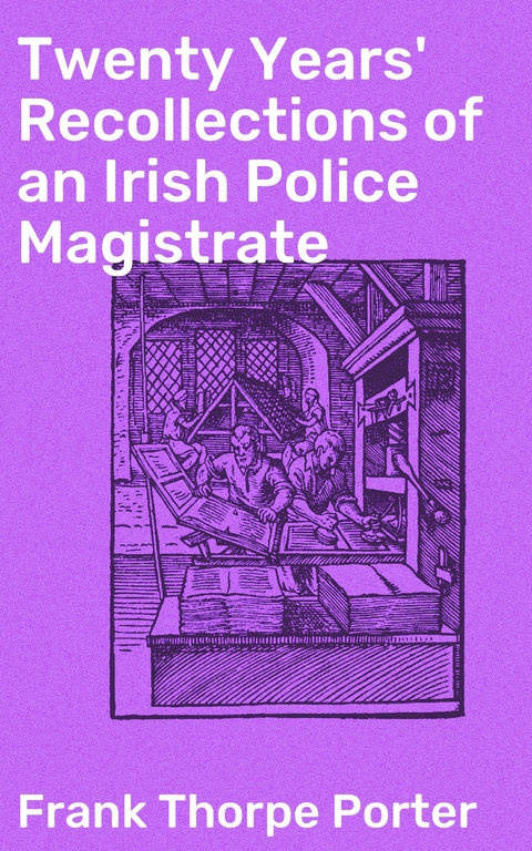 Twenty Years' Recollections of an Irish Police Magistrate - Frank Thorpe Porter
