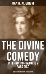 THE DIVINE COMEDY: Inferno, Purgatorio & Paradiso (3 Classic Translations in One Edition) - Dante Alighieri