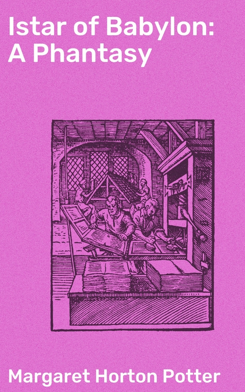 Istar of Babylon: A Phantasy - Margaret Horton Potter