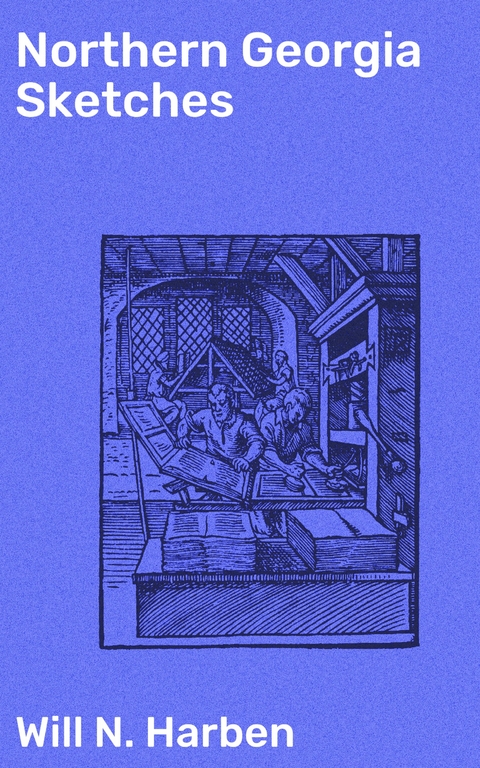 Northern Georgia Sketches - Will N. Harben