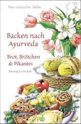Backen nach Ayurveda - Brot, Br&ouml;tchen & Pikantes - Petra Skibbe, Joachim Skibbe