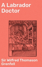 A Labrador Doctor - Wilfred Thomason Grenfell  Sir