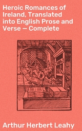 Heroic Romances of Ireland, Translated into English Prose and Verse &mdash; Complete - Arthur Herbert Leahy