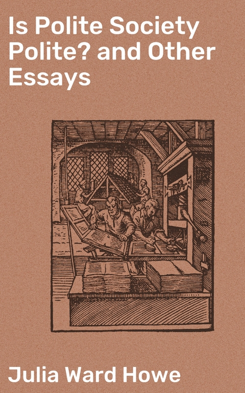 Is Polite Society Polite? and Other Essays - Julia Ward Howe