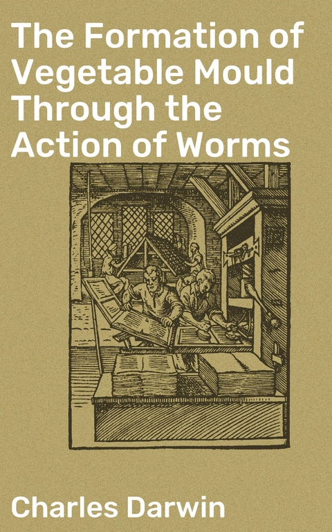 The Formation of Vegetable Mould Through the Action of Worms - Charles Darwin