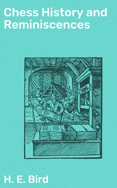 Chess History and Reminiscences - H. E. Bird