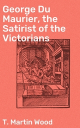 George Du Maurier, the Satirist of the Victorians - T. Martin Wood