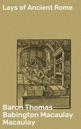 Lays of Ancient Rome - Thomas Babington Macaulay Baron Macaulay