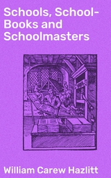 Schools, School-Books and Schoolmasters - William Carew Hazlitt