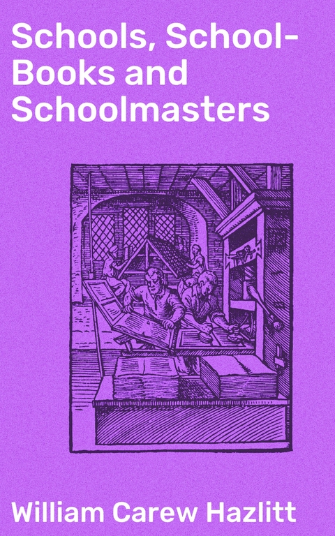 Schools, School-Books and Schoolmasters - William Carew Hazlitt