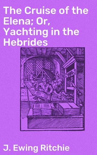 The Cruise of the Elena; Or, Yachting in the Hebrides