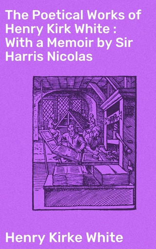 The Poetical Works of Henry Kirk White : With a Memoir by Sir Harris Nicolas