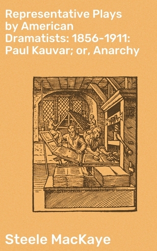 Representative Plays by American Dramatists: 1856-1911: Paul Kauvar; or, Anarchy
