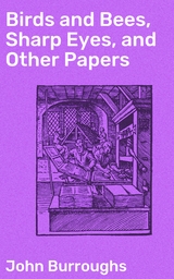 Birds and Bees, Sharp Eyes, and Other Papers - John Burroughs