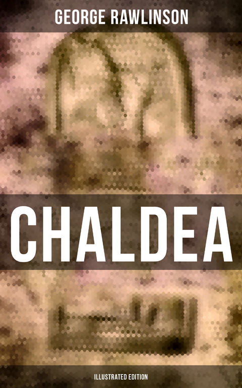 CHALDEA (Illustrated Edition) - George Rawlinson